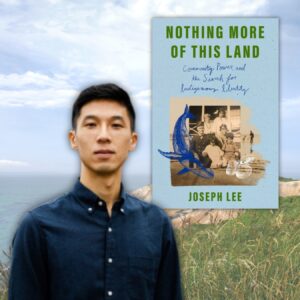 Community, Power, and the Search for Indigenous Identity with Award-Winning Journalist Joseph Lee (Virtual)