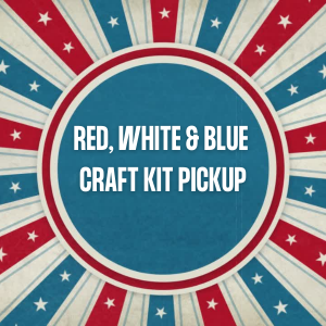 Red White & Blue Craft Kit Pickup While Supplies Last (Ages 3-10)