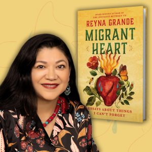 Migrant Heart: The Hidden Cost of the American Dream with Reyna Grande (Virtual)