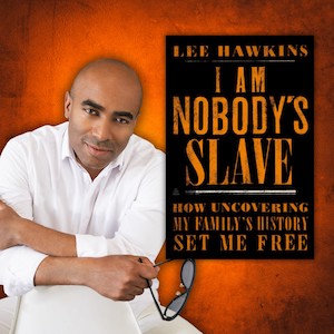 I am Nobody’s Slave: Author Talk with Pulitzer Prize Finalist Lee Hawkins (Virtual)