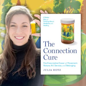 Nature, Art, and Service as Medicine with Journalist Julia Hotz (Virtual)