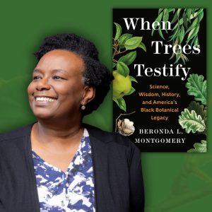 When Trees Testify: Reclaiming America’s Black Botanical Legacy with Beronda Montgomery(Virtual)