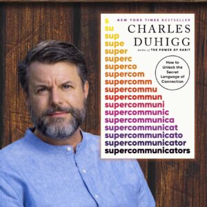 Unlock the Secret Language of Connection with Supercommunicator Charles Duhigg (Virtual)