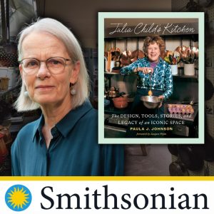 The Legacy of Julia Child's Kitchen with Smithsonian Curator Paula J. Johnson (Virtual)